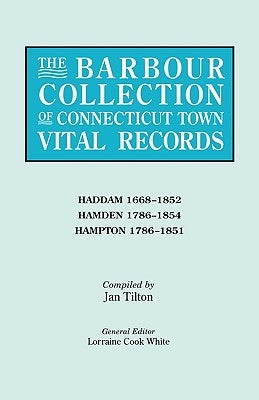 Barbour Collection of Connecticut Town Vital Records. Volume 17: Haddam 1668-1852, Hamden 1786-1854, Hampton 1786-1851 by White, Lorraine Cook