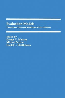 Evaluation Models: Viewpoints on Educational and Human Services Evaluation by Madaus, George F.