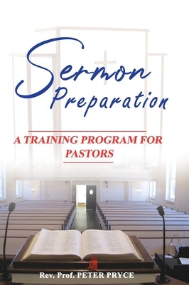 Sermon Preparation: A Training Program for Pastors by Pryce, Peter