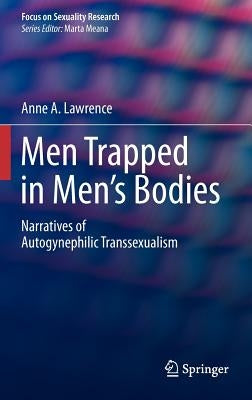 Men Trapped in Men's Bodies: Narratives of Autogynephilic Transsexualism by Lawrence, Anne A.