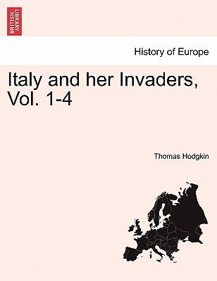 Italy and her Invaders, Volume I. Second Edition. by Hodgkin, Thomas