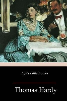 Life's Little Ironies by Hardy, Thomas