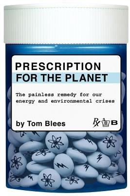 Prescription for the Planet: The Painless Remedy for Our Energy & Environmental Crises by Blees, Tom