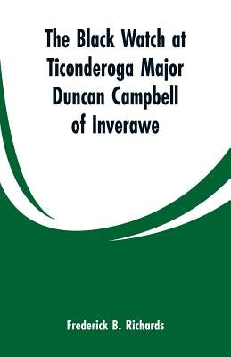The Black Watch at Ticonderoga Major Duncan Campbell of Inverawe by Richards, Frederick B.