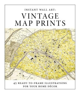 Instant Wall Art - Vintage Map Prints: 45 Ready-To-Frame Illustrations for Your Home Décor by Adams Media