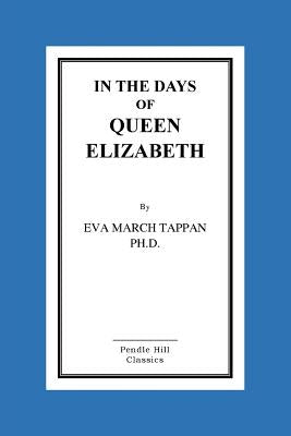 In The Days Of Queen Elizabeth by March Tappan Ph. D., Eva