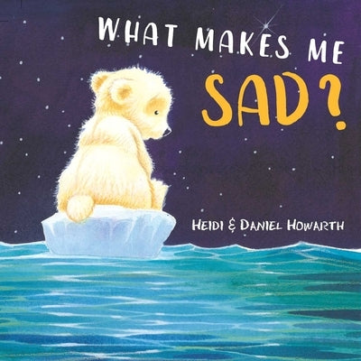 What Makes Me Sad? by Howarth, Heidi