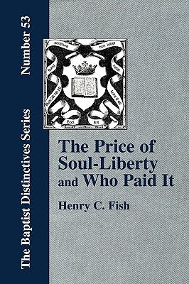 The Price of Soul Liberty and Who Paid It by Fish, Henry Clay