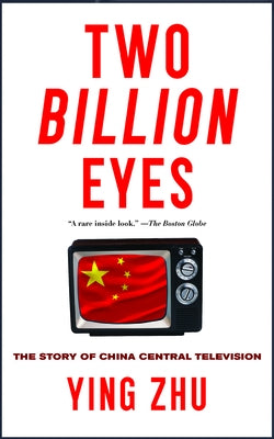 Two Billion Eyes: The Story of China Central Television by Zhu, Ying