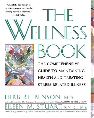 The Wellness Book: The Comprehensive Guide to Maintaining Health and Treating Stress-Related Illness by Benson, Herbert