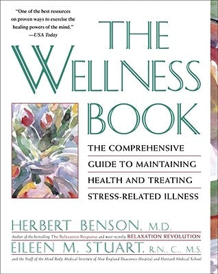 The Wellness Book: The Comprehensive Guide to Maintaining Health and Treating Stress-Related Illness by Benson, Herbert