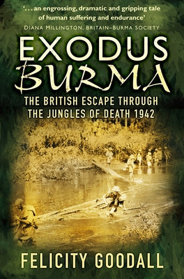 Exodus Burma: The British Escape Through the Jungles of Death 1942 by Goodall, Felicity