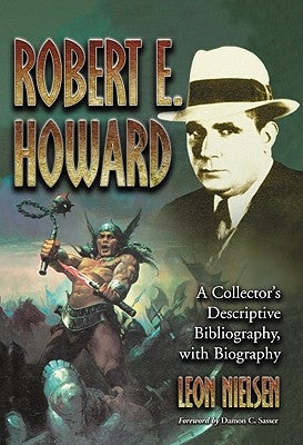 Robert E. Howard: A Collector's Descriptive Bibliography of American and British Hardcover, Paperback, Magazine, Special and Amateur Edi by Nielsen, Leon