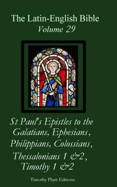The Latin-English Bible - Vol 29: Galatians, Ephesians, Philippians, Colossians, Thessalonians 1 & 2, Timothy 1 & 2 by Plant, Timothy