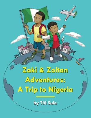 Zaki and Zoltan Adventures: A Trip to Nigeria by Ng, Paul
