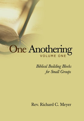 One Anothering, Volume 1: Biblical Building Blocks for Small Groups by Meyer, Richard C.