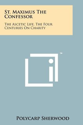 St. Maximus The Confessor: The Ascetic Life, The Four Centuries On Charity by Sherwood, Polycarp