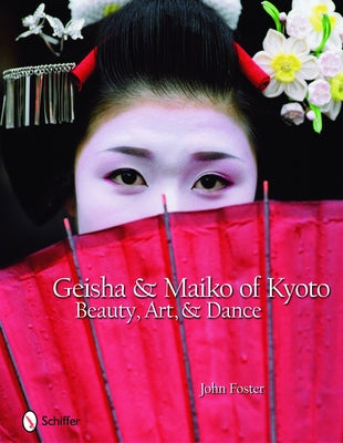 Geisha & Maiko of Kyoto: Beauty, Art, & Dance by Foster, John