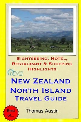 New Zealand, North Island Travel Guide: Sightseeing, Hotel, Restaurant & Shopping Highlights by Austin, Thomas