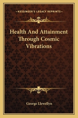 Health and Attainment Through Cosmic Vibrations by Llewellyn, George