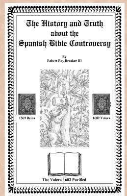 The History and Truth About the Spanish Bible Controversy by Breaker III, Robert R.