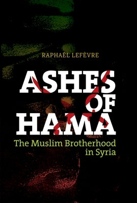 Ashes of Hama: The Muslim Brotherhood in Syria by LeFevre, Raphael