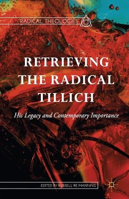 Retrieving the Radical Tillich: His Legacy and Contemporary Importance by Re Manning, Russell