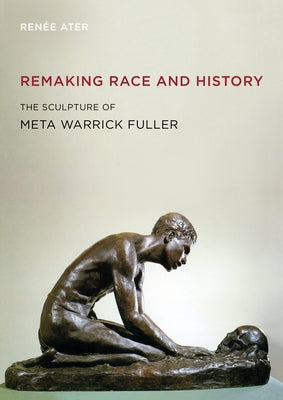 Remaking Race and History: The Sculpture of Meta Warrick Fuller by Ater, Renée