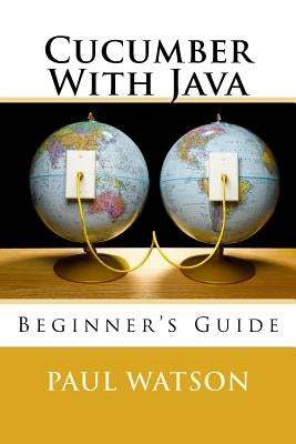 Cucumber With Java: Beginner's Guide by Watson, Paul