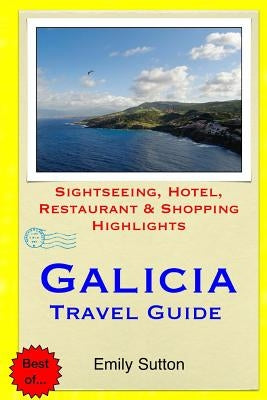 Galicia Travel Guide: Sightseeing, Hotel, Restaurant & Shopping Highlights by Sutton, Emily