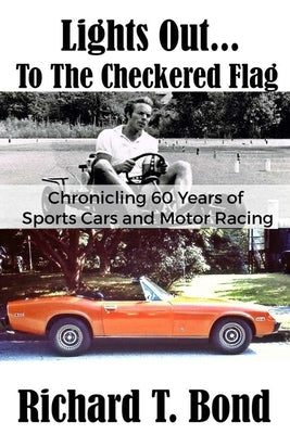 Lights Out... To The Checkered Flag: Chronicling 60 Years of Sports Cars and Motor Racing by Bond, Richard T.