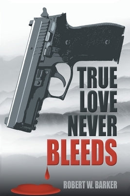 True Love Never Bleeds by Barker, Robert W.