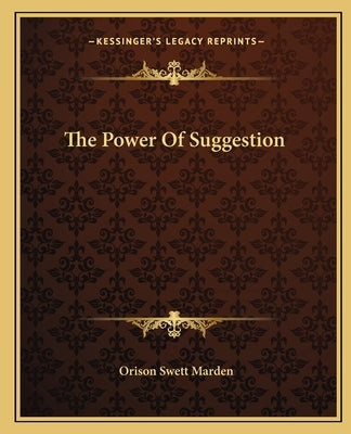 The Power of Suggestion by Marden, Orison Swett