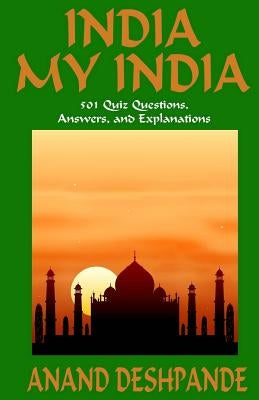 India My India: 501 Quiz Questions, Answers, and Explanations by Deshpande, Anand