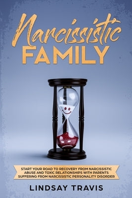 Narcissistic Family: Start your Road to Recovery from Narcissistic Abuse and Toxic Relationships with Parents Suffering from Narcissistic P by Travis, Lindsay