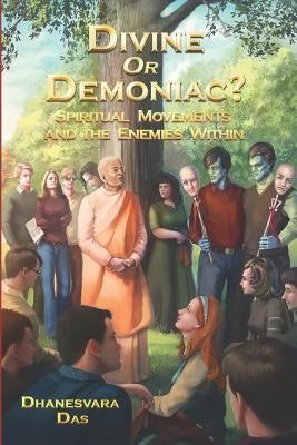 Divine Or Demoniac?: Spiritual Movements and the Enemies Within by Das, Dhanesvara