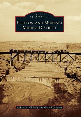 Clifton and Morenci Mining District by Chilicky, Robert a.