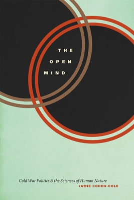 The Open Mind: Cold War Politics and the Sciences of Human Nature by Cohen-Cole, Jamie