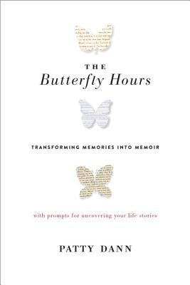 The Butterfly Hours: Transforming Memories Into Memoir by Dann, Patty
