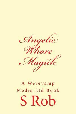 Angelic Whore Magick by Rob, S.