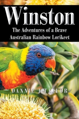 Winston: The Adventures of a Brave Australian Rainbow Lorikeet by Taylor, Dannie J.
