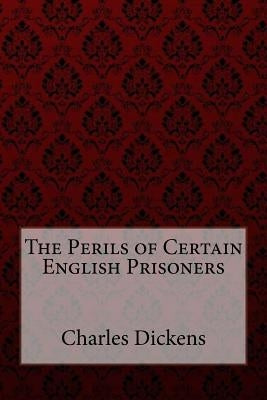 The Perils of Certain English Prisoners Charles Dickens by Benitez, Paula