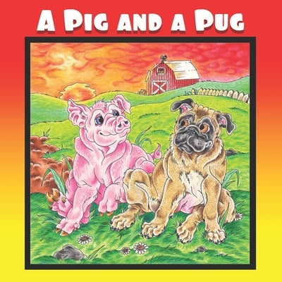 A Pig and a Pug: A Children's Picture Book Adventure for Young Readers K-3 Ages 4-8 or Early Pre-Chapter Book Readers by Sledgepainter Books