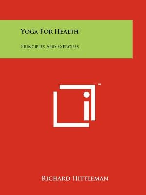 Yoga For Health: Principles And Exercises by Hittleman, Richard
