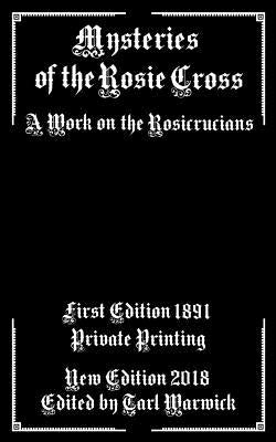 Mysteries of the Rosie Cross: A Work on the Rosicrucians by Warwick, Tarl