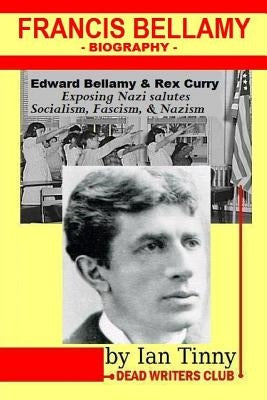 Francis Bellamy Biography - Edward Bellamy, Rex Curry exposing Nazi salutes, Socialism, Fascism, Nazism: Pointer Institute by Barnetti, Micky