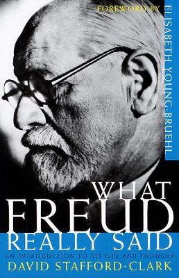 What Freud Really Said: An Introduction to His Life and Thought by Stafford-Clark, David