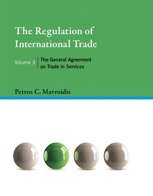 The Regulation of International Trade, Volume 3: The General Agreement on Trade in Services by Mavroidis, Petros C.