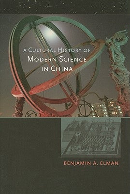 Cultural History of Modern Science in China by Elman, Benjamin A.