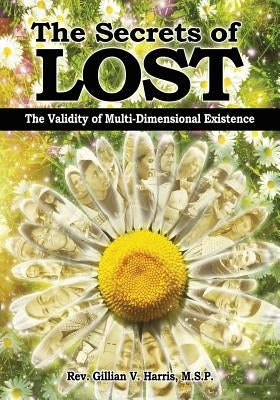 The Secrets of Lost: The Validity of Multi-Dimensional Existence by Harris M. S. P., Gillian V.